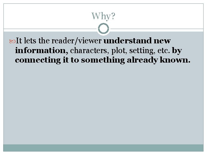 Why? It lets the reader/viewer understand new information, characters, plot, setting, etc. by connecting