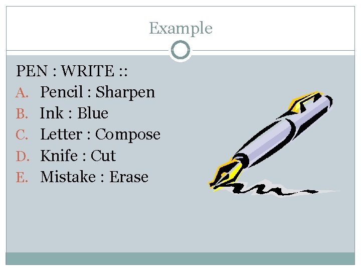 Example PEN : WRITE : : A. Pencil : Sharpen B. Ink : Blue