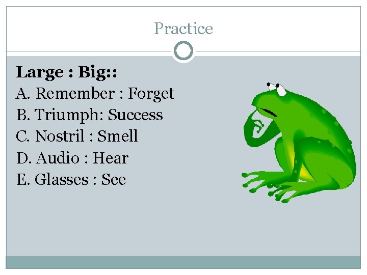Practice Large : Big: : A. Remember : Forget B. Triumph: Success C. Nostril