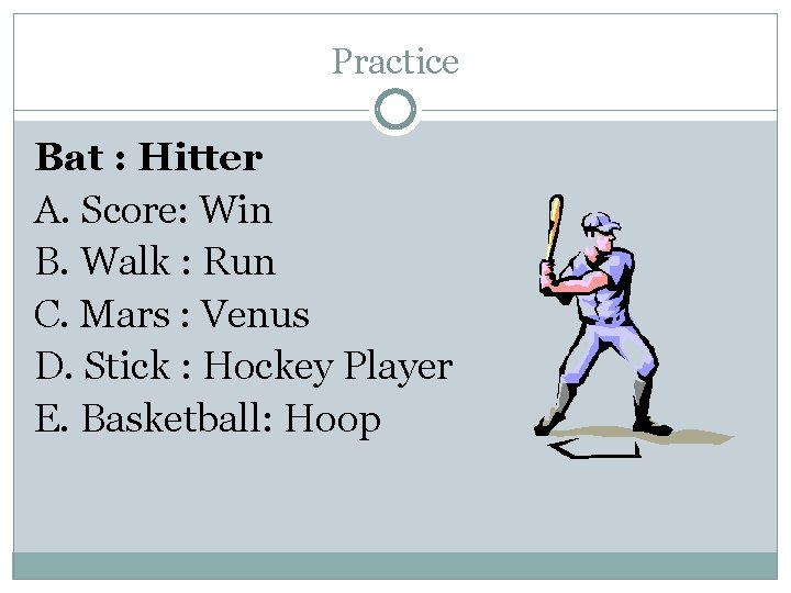 Practice Bat : Hitter A. Score: Win B. Walk : Run C. Mars :