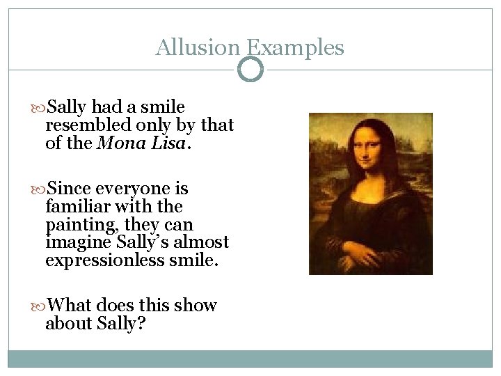 Allusion Examples Sally had a smile resembled only by that of the Mona Lisa.