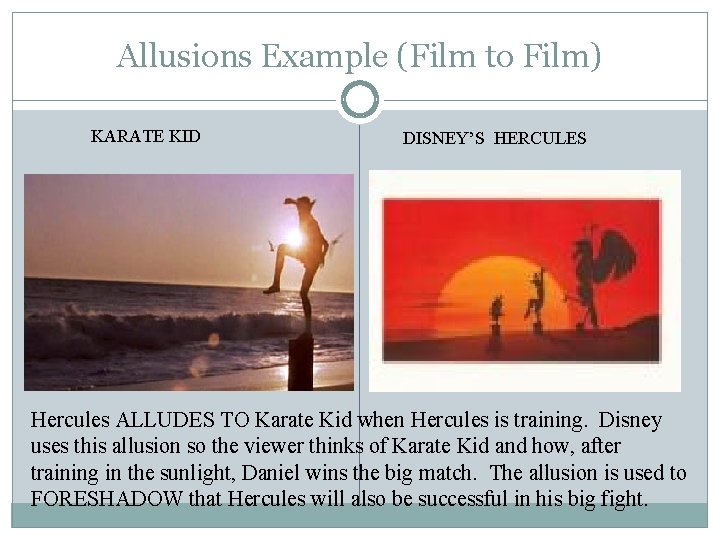 Allusions Example (Film to Film) KARATE KID DISNEY’S HERCULES Hercules ALLUDES TO Karate Kid