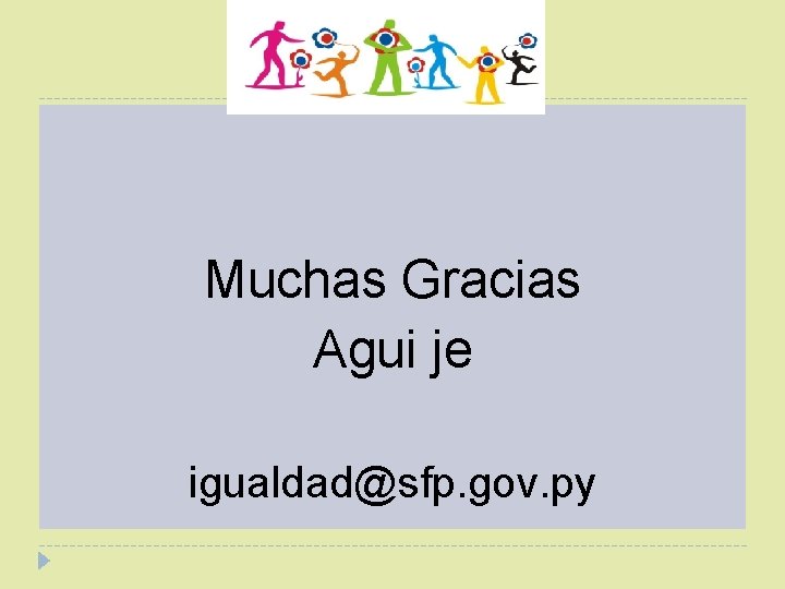 Muchas Gracias Agui je igualdad@sfp. gov. py 