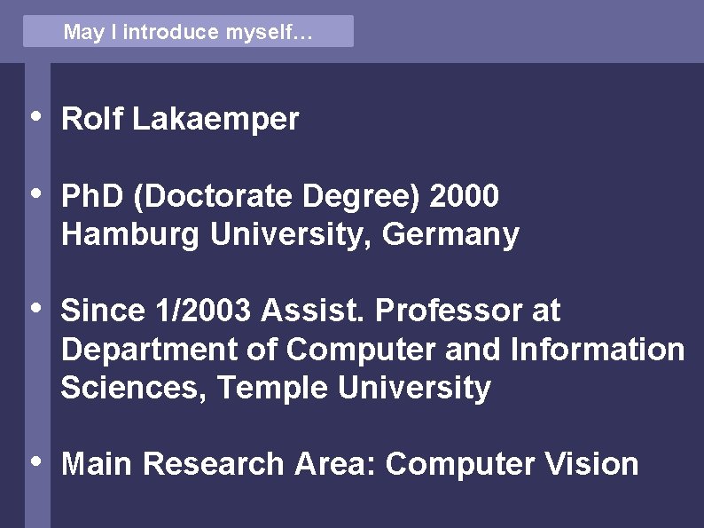May I introduce myself… • Rolf Lakaemper • Ph. D (Doctorate Degree) 2000 Hamburg
