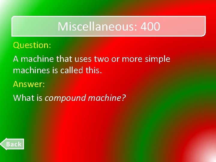 Miscellaneous: 400 Question: A machine that uses two or more simple machines is called