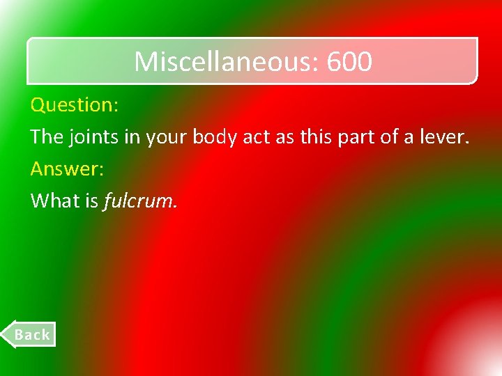 Miscellaneous: 600 Question: The joints in your body act as this part of a