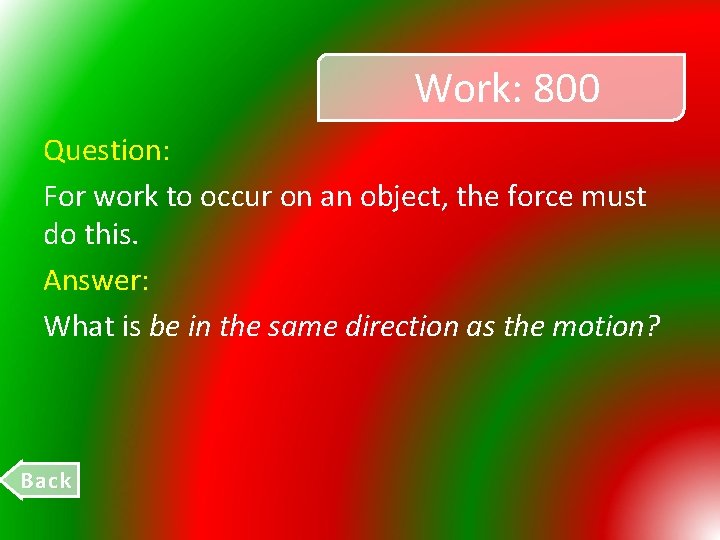 Work: 800 Question: For work to occur on an object, the force must do