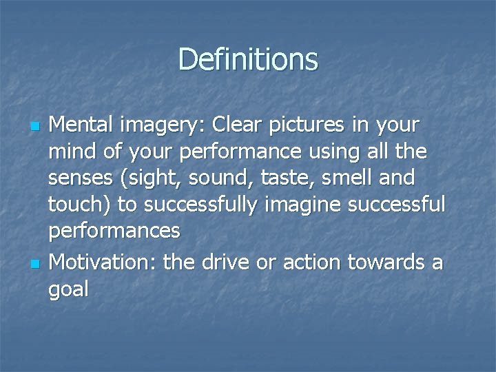 Definitions n n Mental imagery: Clear pictures in your mind of your performance using