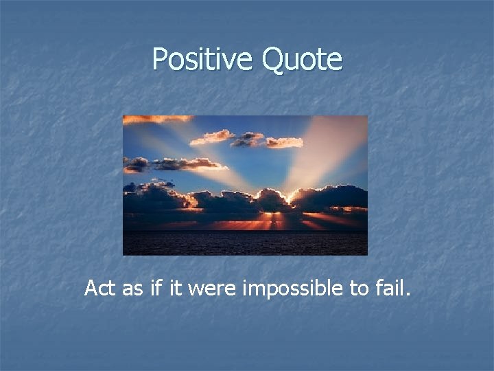 Positive Quote Act as if it were impossible to fail. 