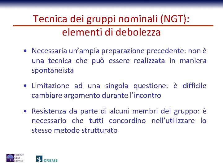 Tecnica dei gruppi nominali (NGT): elementi di debolezza • Necessaria un’ampia preparazione precedente: non