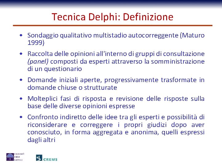 Tecnica Delphi: Definizione • Sondaggio qualitativo multistadio autocorreggente (Maturo 1999) • Raccolta delle opinioni
