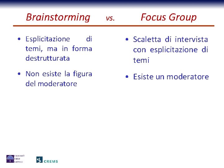 Brainstorming vs. Focus Group • Esplicitazione di temi, ma in forma destrutturata • Scaletta