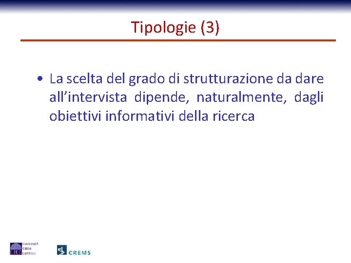 Tipologie (3) • La scelta del grado di strutturazione da dare all’intervista dipende, naturalmente,