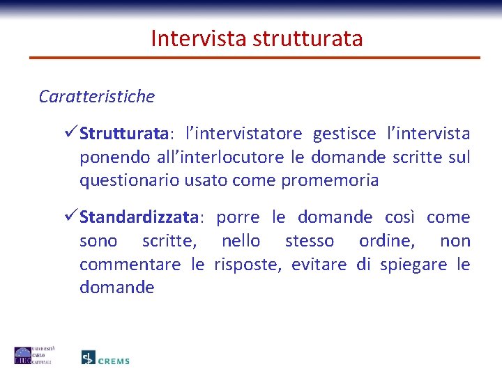 Intervista strutturata Caratteristiche üStrutturata: l’intervistatore gestisce l’intervista ponendo all’interlocutore le domande scritte sul questionario