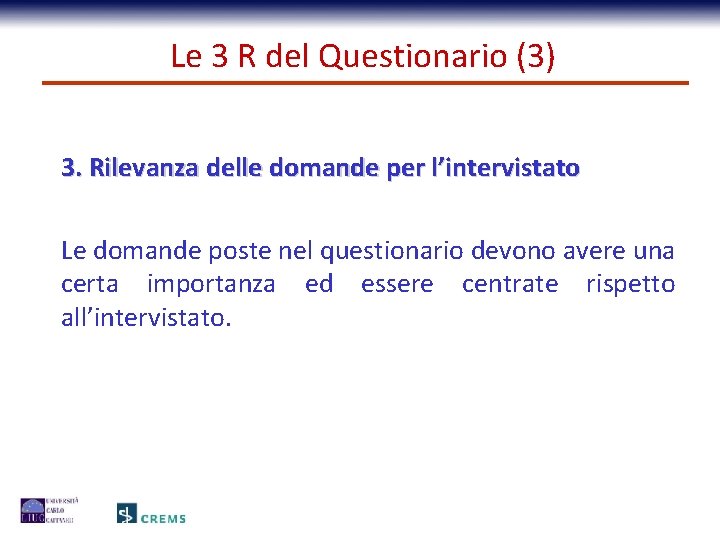 Le 3 R del Questionario (3) 3. Rilevanza delle domande per l’intervistato Le domande