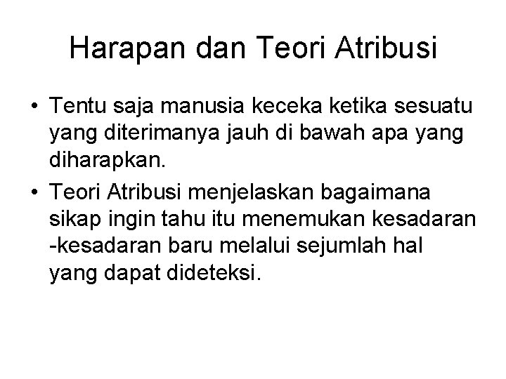 Harapan dan Teori Atribusi • Tentu saja manusia keceka ketika sesuatu yang diterimanya jauh