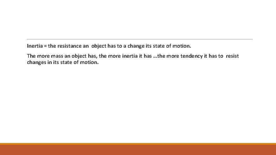 Inertia = the resistance an object has to a change its state of motion.