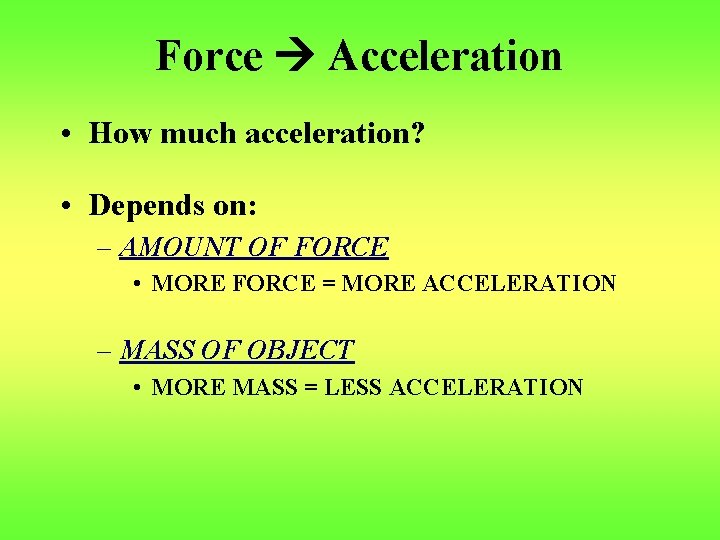 Force Acceleration • How much acceleration? • Depends on: – AMOUNT OF FORCE •
