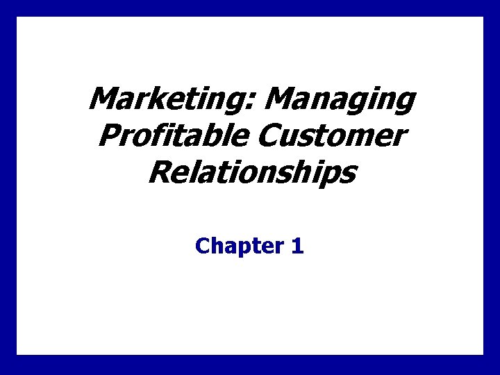 Marketing: Managing Profitable Customer Relationships Chapter 1 