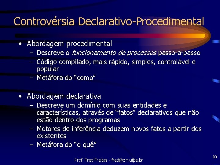 Controvérsia Declarativo-Procedimental • Abordagem procedimental – Descreve o funcionamento de processos passo-a-passo – Código