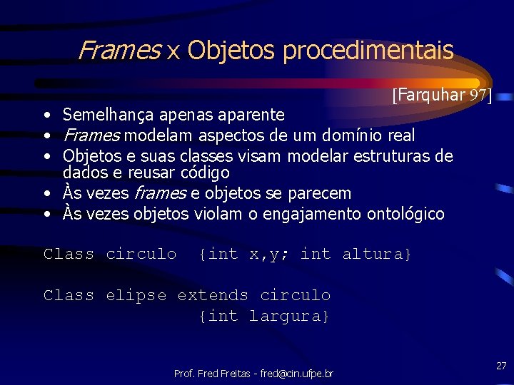 Frames x Objetos procedimentais [Farquhar 97] • Semelhança apenas aparente • Frames modelam aspectos
