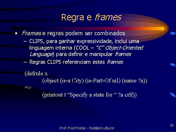 Regra e frames • Frames e regras podem ser combinados – CLIPS, para ganhar