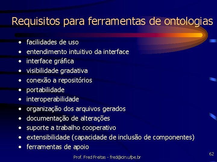 Requisitos para ferramentas de ontologias • • • facilidades de uso entendimento intuitivo da