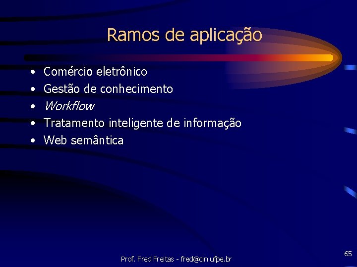 Ramos de aplicação • • • Comércio eletrônico Gestão de conhecimento Workflow Tratamento inteligente