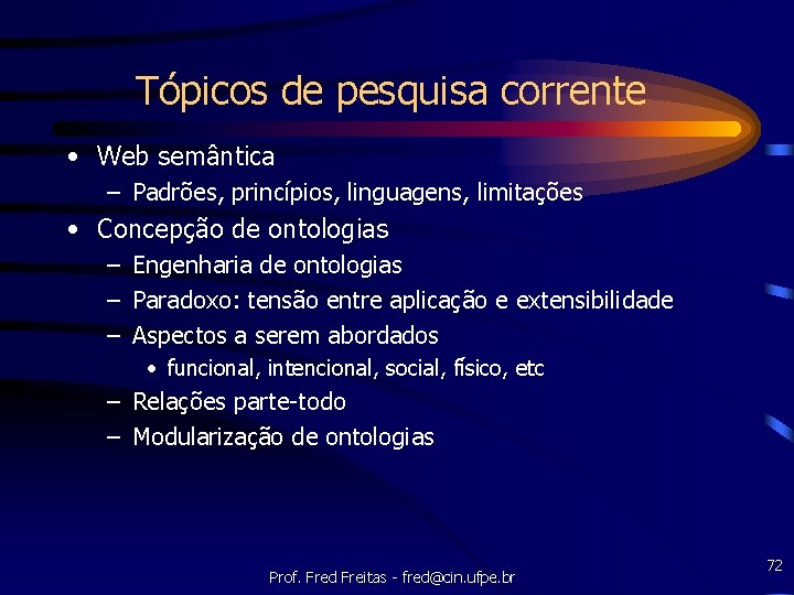 Tópicos de pesquisa corrente • Web semântica – Padrões, princípios, linguagens, limitações • Concepção