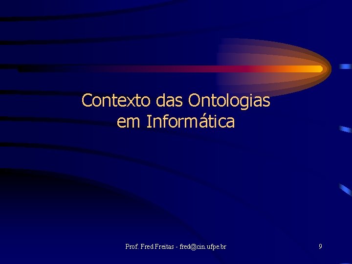 Contexto das Ontologias em Informática Prof. Fred Freitas - fred@cin. ufpe. br 9 