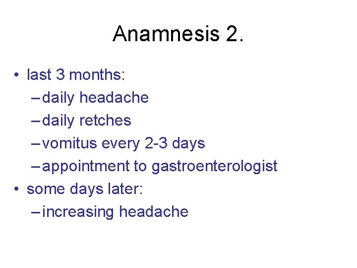 Anamnesis 2. • last 3 months: – daily headache – daily retches – vomitus