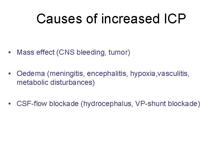 Causes of increased ICP • Mass effect (CNS bleeding, tumor) • Oedema (meningitis, encephalitis,