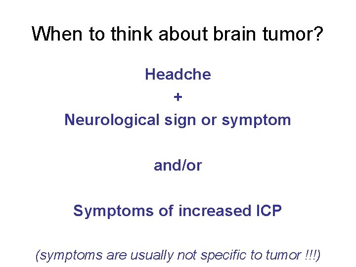 When to think about brain tumor? Headche + Neurological sign or symptom and/or Symptoms