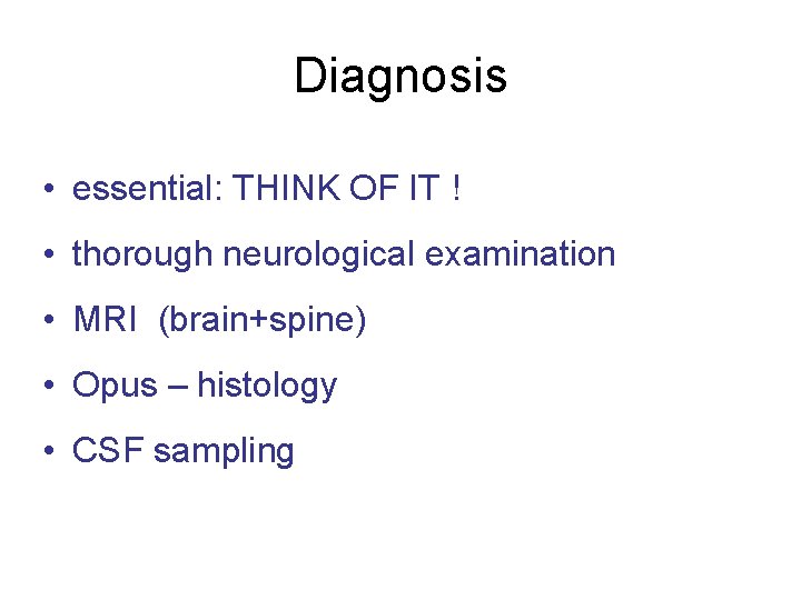 Diagnosis • essential: THINK OF IT ! • thorough neurological examination • MRI (brain+spine)