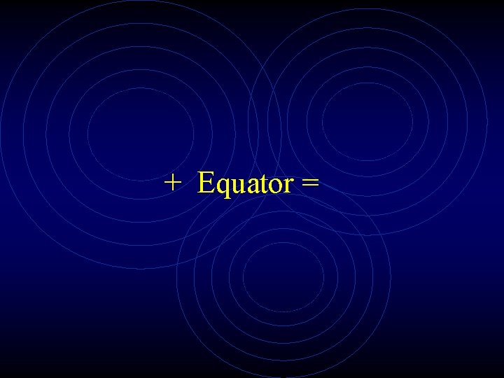 + Equator = 