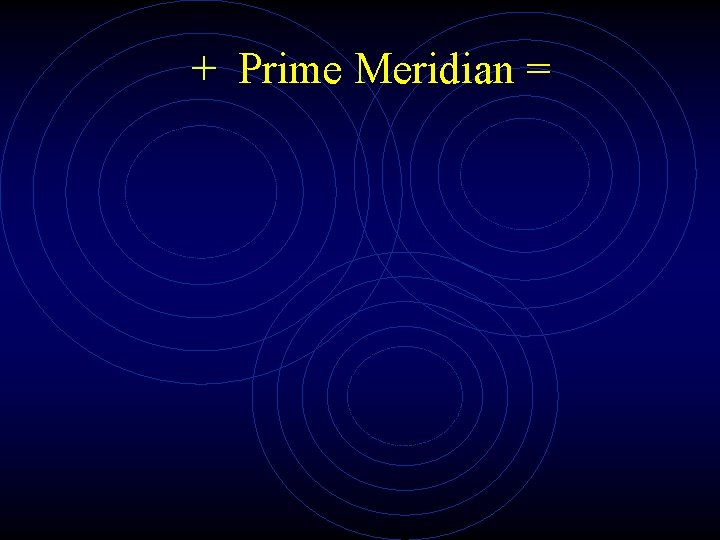 + Prime Meridian = 