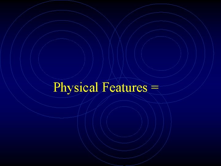 Physical Features = 