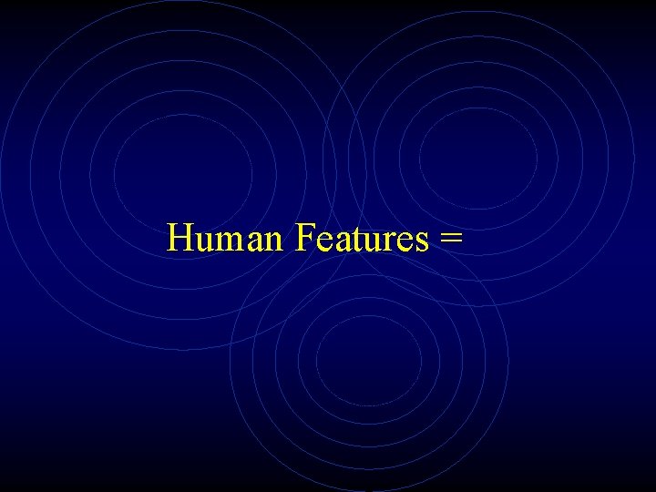 Human Features = 