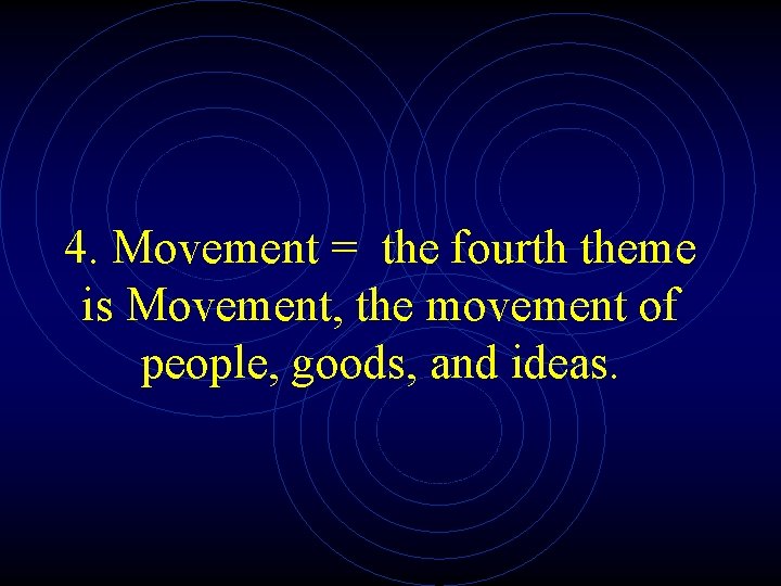 4. Movement = the fourth theme is Movement, the movement of people, goods, and