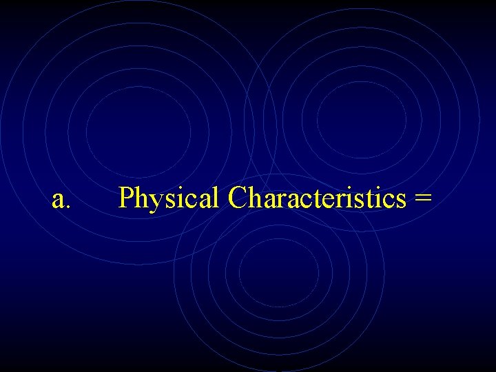 a. Physical Characteristics = 