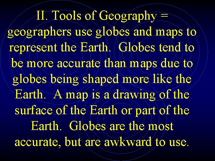 II. Tools of Geography = geographers use globes and maps to represent the Earth.