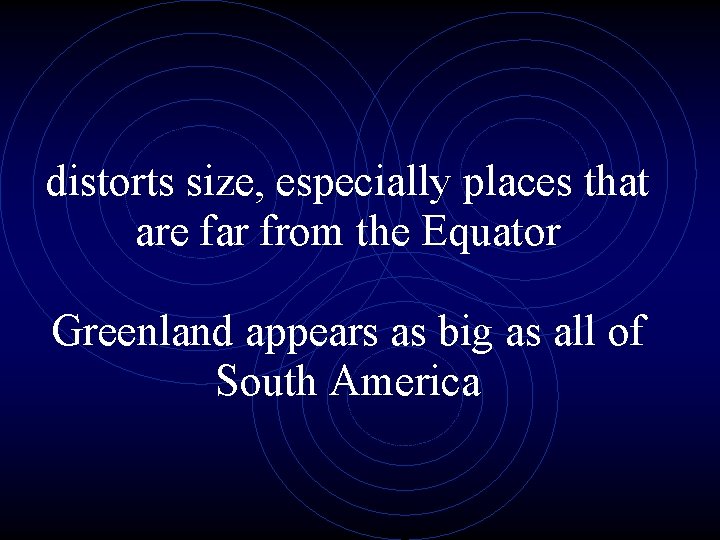 distorts size, especially places that are far from the Equator Greenland appears as big