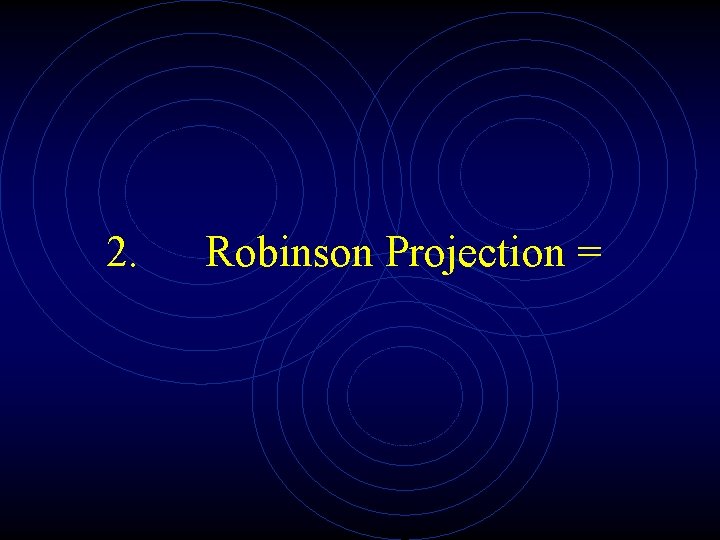 2. Robinson Projection = 