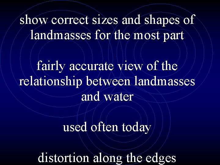 show correct sizes and shapes of landmasses for the most part fairly accurate view