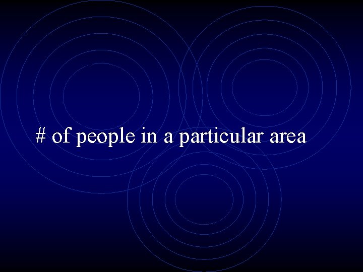 # of people in a particular area 