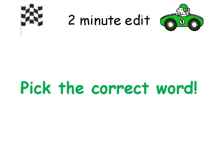 2 minute edit Pick the correct word! 