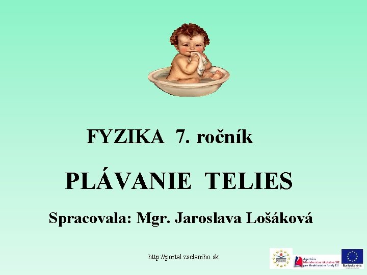 FYZIKA 7. ročník PLÁVANIE TELIES Spracovala: Mgr. Jaroslava Lošáková http: //portal. zselaniho. sk 