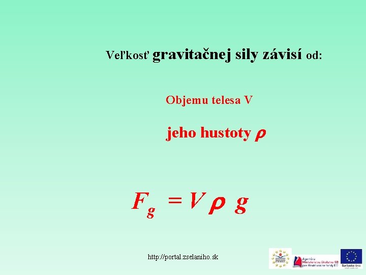 Veľkosť gravitačnej sily závisí od: Objemu telesa V jeho hustoty Fg = V g