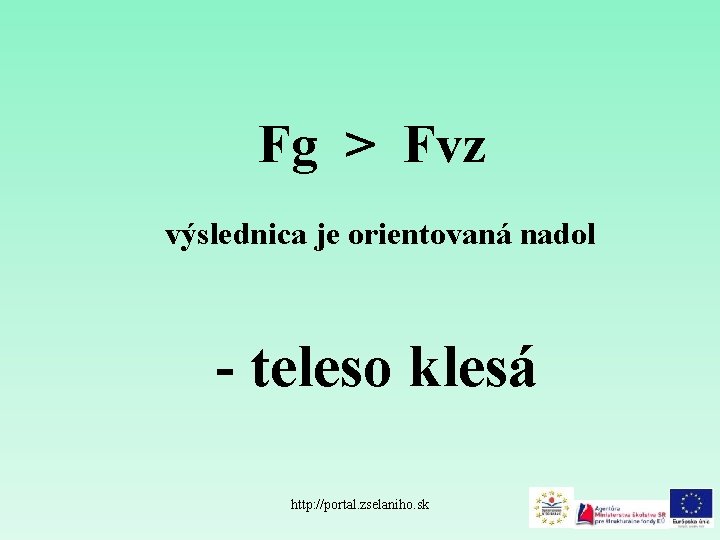 Fg > Fvz výslednica je orientovaná nadol - teleso klesá http: //portal. zselaniho. sk