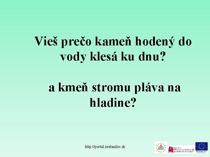 Vieš prečo kameň hodený do vody klesá ku dnu? a kmeň stromu pláva na